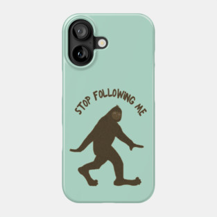 Sasquatch Says Stop Following Me Phone Case