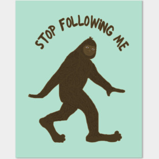 Sasquatch Says Stop Following Me Posters and Art