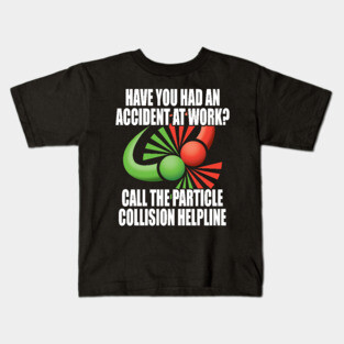 Have you had an accident at work? Call the particle collision helpline. Kids T-Shirt