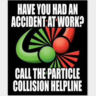 Have you had an accident at work? Call the particle collision helpline. Posters and Art