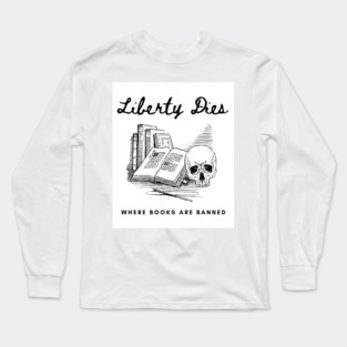 Liberty Dies Where Books Are Banned Fight Book Bans Long Sleeve T-Shirt