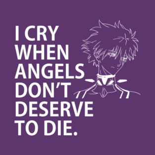 NGE! I CRY WHEN ANGELS DON'T DESERVE TO DIE. T-Shirt