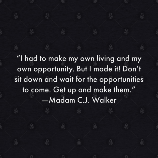 I had to make my own living and my own opportunity. Madam C.J. Walker by UrbanLifeApparel