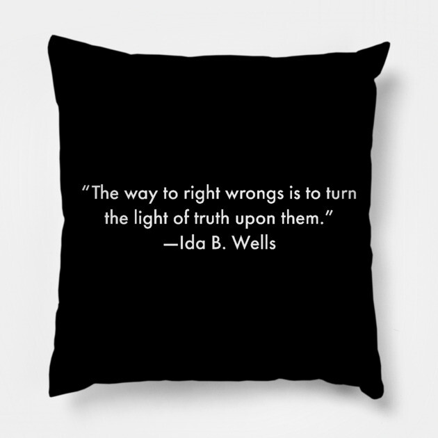 “The way to right wrongs is to turn the light of truth upon them.”  Ida B. Wells Pillow by UrbanLifeApparel