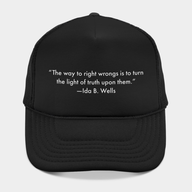 “The way to right wrongs is to turn the light of truth upon them.”  Ida B. Wells by UrbanLifeApparel
