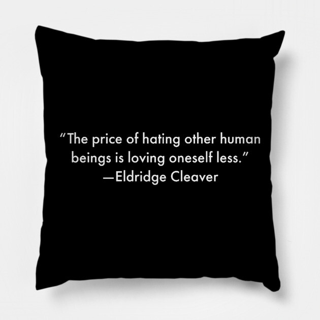 “The price of hating other human beings is loving oneself less.” Eldridge Cleaver Pillow by UrbanLifeApparel