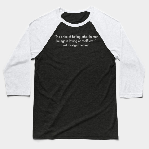 “The price of hating other human beings is loving oneself less.” Eldridge Cleaver Baseball T-Shirt by UrbanLifeApparel