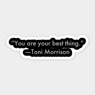“You are your best thing.” Toni Morrison Sticker