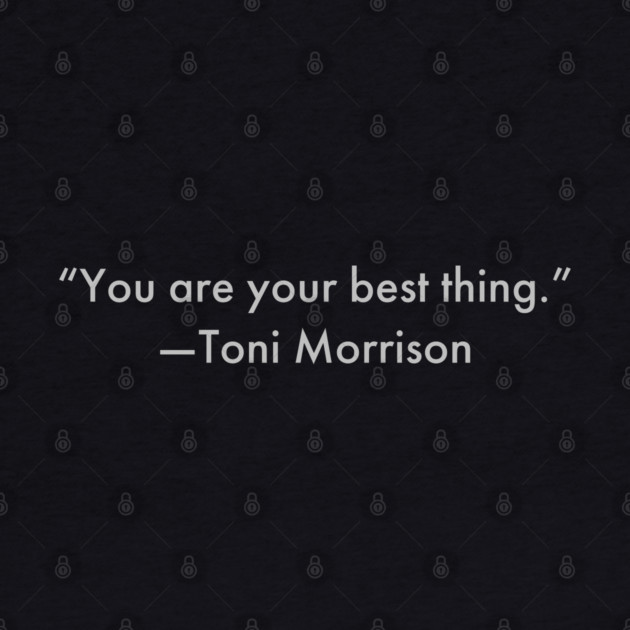 “You are your best thing.” Toni Morrison by UrbanLifeApparel