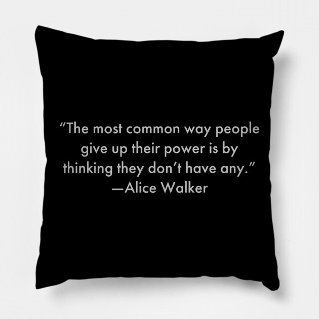 “The most common way people give up their power is by thinking they don’t have any.”  Alice Walker Pillow by UrbanLifeApparel