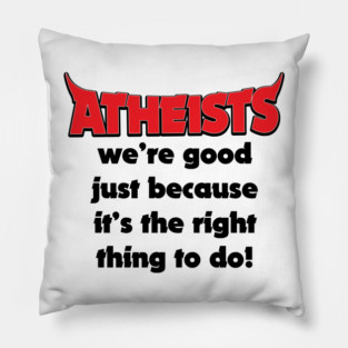 Atheists Good Because It's The Right Thing Funny Joke Pillow