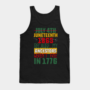 Juneteenth, Black History, Because My ancestors weren't free in 1776 Tank Top