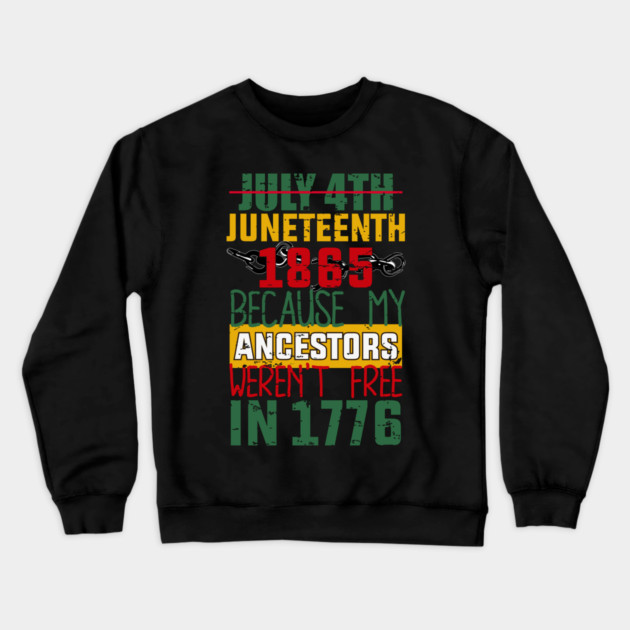 Juneteenth, Black History, Because My ancestors weren't free in 1776 Crewneck Sweatshirt by UrbanLifeApparel