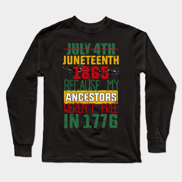 Juneteenth, Black History, Because My ancestors weren't free in 1776 Long Sleeve T-Shirt by UrbanLifeApparel