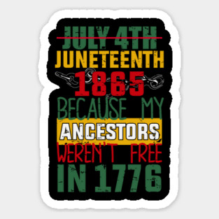 Juneteenth, Black History, Because My ancestors weren't free in 1776 Sticker