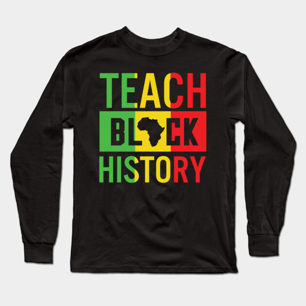 Teach Black History, Black History, Black Lives Matter, African American Long Sleeve T-Shirt by UrbanLifeApparel