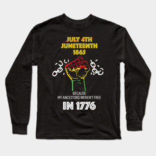 Juneteenth 1865, because my ancestors weren't free in 1776 Long Sleeve T-Shirt