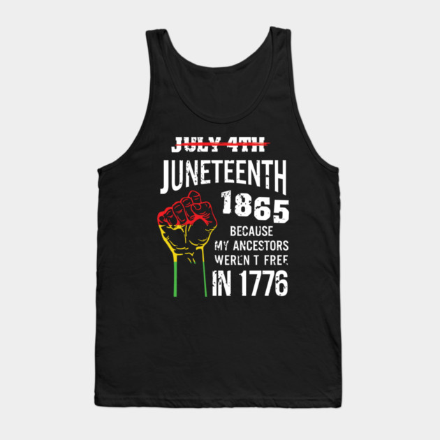 Juneteenth 1865, because my ancestors weren't free in 1776 Tank Top by UrbanLifeApparel