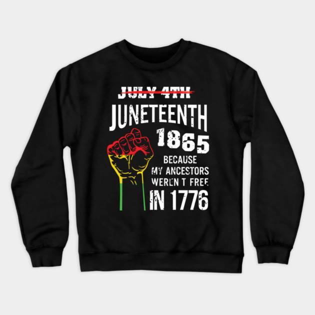 Juneteenth 1865, because my ancestors weren't free in 1776 Crewneck Sweatshirt by UrbanLifeApparel