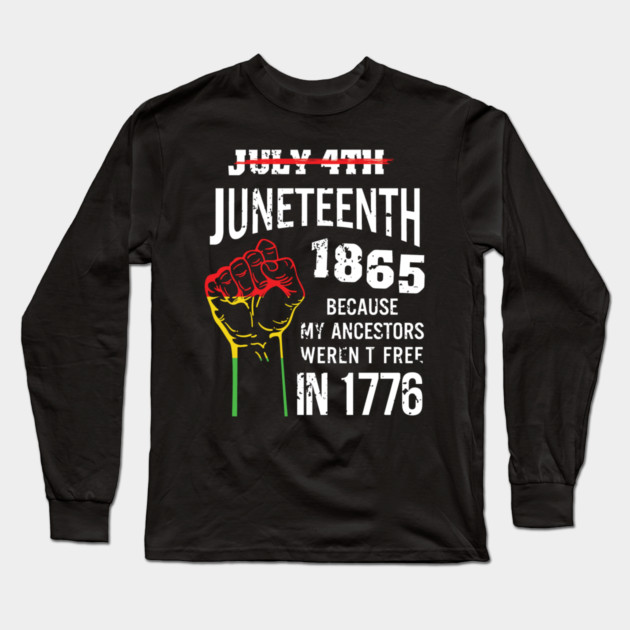 Juneteenth 1865, because my ancestors weren't free in 1776 Long Sleeve T-Shirt by UrbanLifeApparel