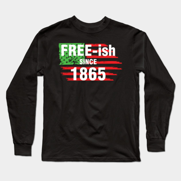 Free-ish since 1865, Juneteenth Independence Day, Black History Long Sleeve T-Shirt by UrbanLifeApparel