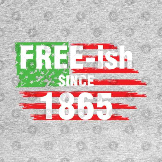 Free-ish since 1865, Juneteenth Independence Day, Black History by UrbanLifeApparel
