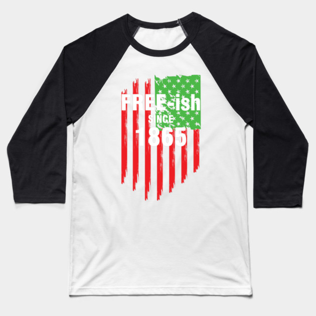 Free-ish since 1865, Juneteenth Independence Day, Black History Baseball T-Shirt by UrbanLifeApparel