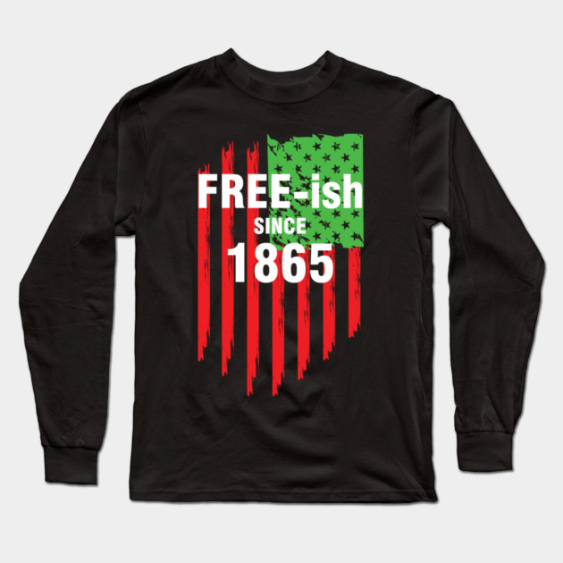Free-ish since 1865, Juneteenth Independence Day, Black History Long Sleeve T-Shirt by UrbanLifeApparel