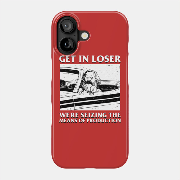 Get In Loser We're Seizing The Means Of Production Phone Case by dumbshirts
