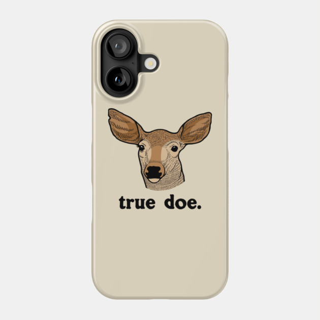 True Doe Phone Case by dumbshirts