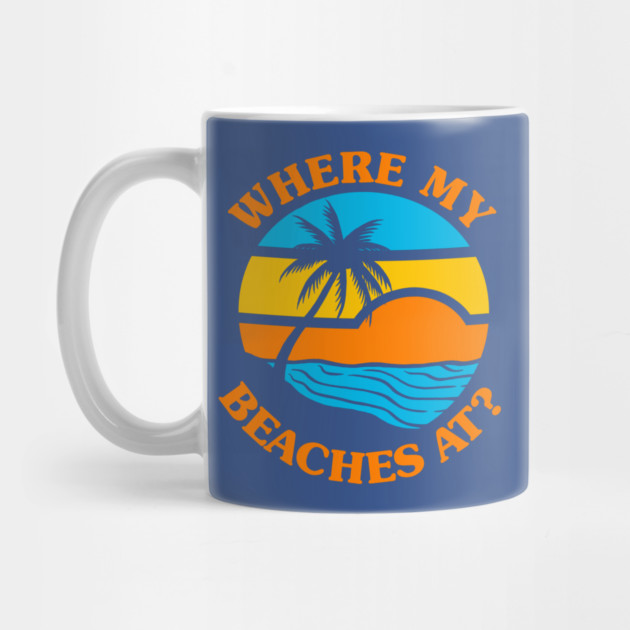 Where My Beaches At? by dumbshirts