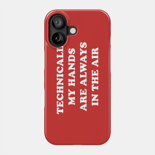 Technically My Hands Are Always In The Air Phone Case by dumbshirts