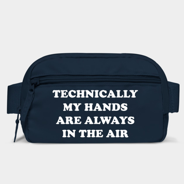 Technically My Hands Are Always In The Air by dumbshirts