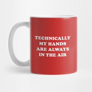 Technically My Hands Are Always In The Air Mug