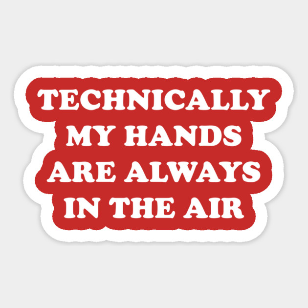 Technically My Hands Are Always In The Air Sticker by dumbshirts