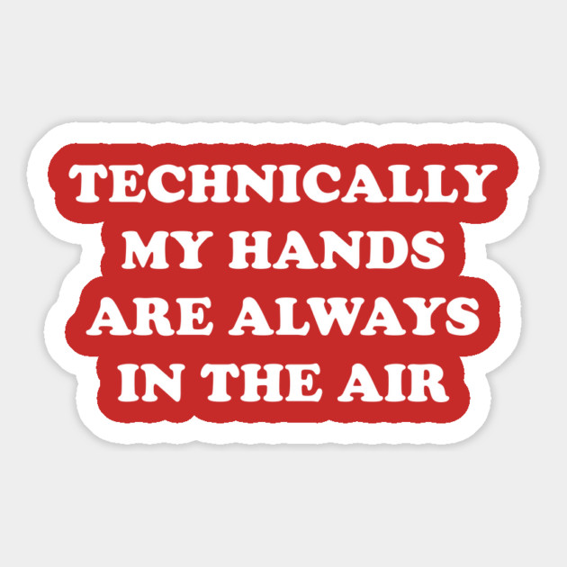 Technically My Hands Are Always In The Air Magnet by dumbshirts