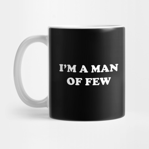 I'm A Man Of Few by dumbshirts