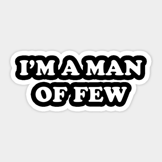 I'm A Man Of Few Sticker by dumbshirts