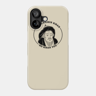 If Genghis Khan, So Khan You Phone Case