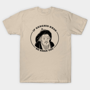 If Genghis Khan, So Khan You T-Shirt