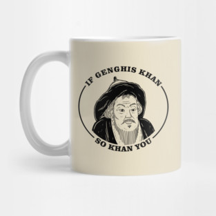 If Genghis Khan, So Khan You Mug