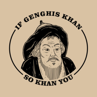 If Genghis Khan, So Khan You T-Shirt