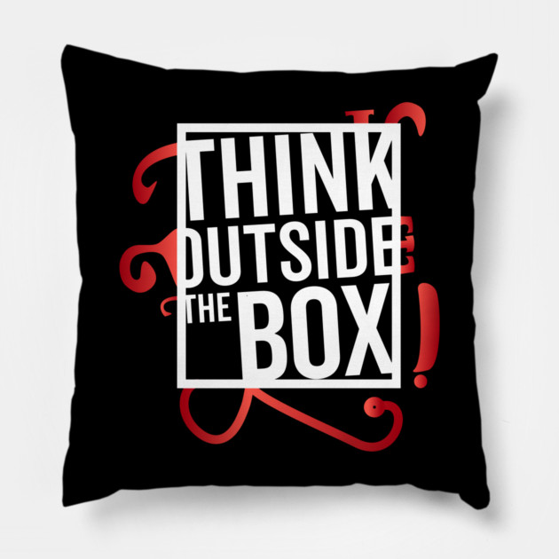 Think Outside the Box cool motivation Thinknig Pillow by DrollDrifter
