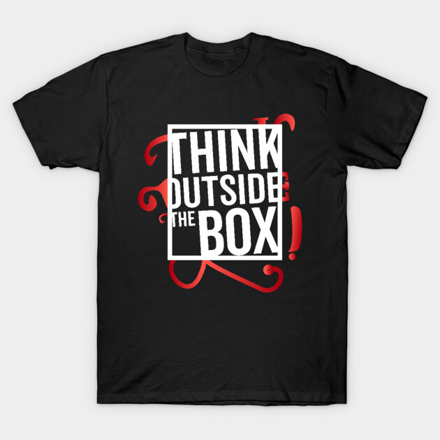 Think Outside the Box cool motivation Thinknig T-Shirt by DrollDrifter