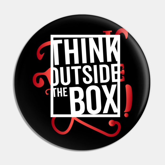 Think Outside the Box cool motivation Thinknig Pin by DrollDrifter