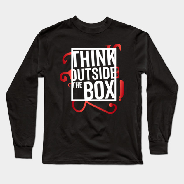 Think Outside the Box cool motivation Thinknig Long Sleeve T-Shirt by DrollDrifter