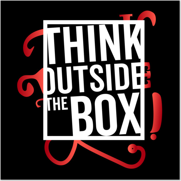 Think Outside the Box cool motivation Thinknig Wall Art by DrollDrifter