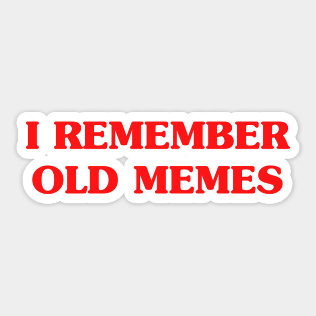 I Remember Old Memes Sticker by dumbshirts