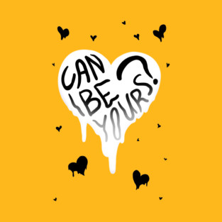 CAN I BE YOURS? MELTY HEART GREETING T-Shirt