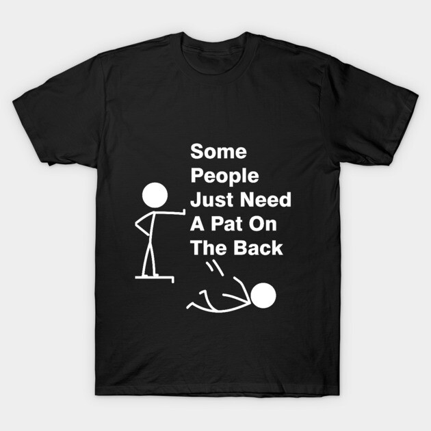 Some People Just Need A Pat On The Back Adult Humor Sarcasm Mens Funny T  Shirt T-Shirt